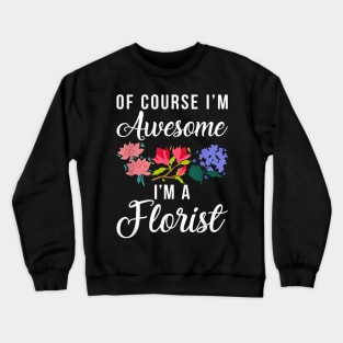 Of Course Im Awesome Im A Florist Floral Flower Crewneck Sweatshirt